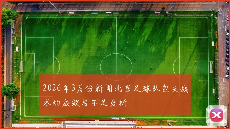 2026年3月份新闻北京足球队包夹战术的成效与不足分析